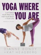 Yoga Where You Are di Dianne Bondy, Kat Heagberg edito da Shambhala Publications Inc