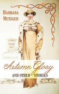 Autumn Glory and Other Stories di Barbara Metzger edito da Untreed Reads Publishing