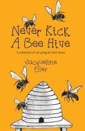 Never Kick A Bee Hive, A Collection Of Amusing Art And Verse di Jacqueline Eller edito da Peppertree Press