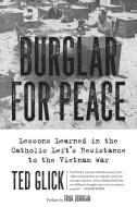 Burglar for Peace: Lessons Learned in the Catholic Left's Resistance to the Vietnam War di Ted Glick edito da PM PR