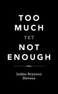 Too Much yet Not Enough di Jadzia Avyanna Stevens edito da IUNIVERSE INC