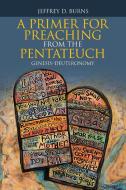 A Primer For Preaching From The Pentateuch di Jeffrey D Burns edito da WestBow Press