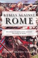 Rebels Against Rome: 400 Years of Rebellions Against the Rule of Rome di Stephen Dando-Collins edito da TURNER