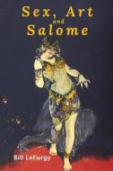 Sex, Art, and Salome di Bill Lefurgy edito da High Kicker Books