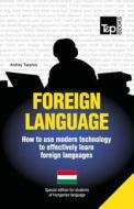 Foreign Language - How to Use Modern Technology to Effectively Learn Foreign Languages: Special Edition - Hungarian di Andrey Taranov edito da T&p Books