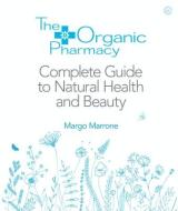 Organic Pharmacy: The Complete Guide to Natural Health and Beauty di Margo Marrone edito da Watkins Media