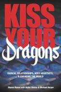 Kiss Your Dragons: Radical Relationships, Bold Heartsets, & Changing the World di Robin Glasco, Michael Harper, Shawn Nason edito da LIGHTNING SOURCE INC