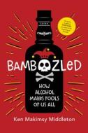 Bamboozled: The Guide to Getting Everything You Want in Life by Giving Up Alcohol di Ken Makimsy Middleton edito da CLOVERCROFT PUB