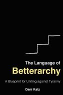 The Language of Betterarchy di Dani Katz edito da Pierucci Publishing