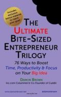 The Ultimate Bite-Sized Entrepreneur Trilogy: 76 Ways to Boost Time, Productivity & Focus on Your Big Idea di Damon Brown edito da Createspace Independent Publishing Platform