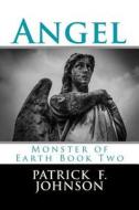 Angel: Monster of Earth Book Two di Patrick F. Johnson edito da Createspace Independent Publishing Platform