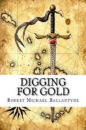 Digging for Gold di Robert Michael Ballantyne edito da Createspace Independent Publishing Platform