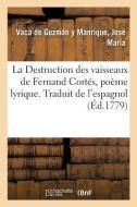 La Destruction Des Vaisseaux de Fernand Cort s, Po me Lyrique. Traduit de l'Espagnol di Manrique-J edito da Hachette Livre - BNF