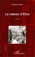 La maison d'Élise di Francia Godet edito da Editions L'Harmattan