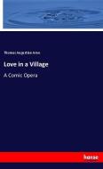 Love in a Village di Thomas Augustine Arne edito da hansebooks