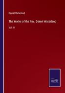 The Works of the Rev. Daniel Waterland di Daniel Waterland edito da Salzwasser Verlag