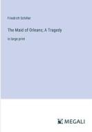 The Maid of Orleans; A Tragedy di Friedrich Schiller edito da Megali Verlag