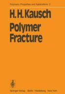 Polymer Fracture di H. -H. Kausch edito da Springer-verlag Berlin And Heidelberg Gmbh & Co. Kg