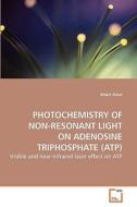PHOTOCHEMISTRY OF NON-RESONANT LIGHT ON ADENOSINE TRIPHOSPHATE (ATP) di Albert Amat edito da VDM Verlag