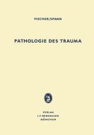 Pathologie des Trauma di Hubert Fischer, Wolfgang Spann edito da J.F. Bergmann-Verlag