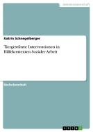Tiergestützte Interventionen in Hilfekontexten Sozialer Arbeit di Katrin Schnegelberger edito da GRIN Verlag