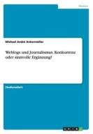 Weblogs Und Journalismus. Konkurrenz Oder Sinnvolle Erg Nzung? di Michael Andre Ankermuller edito da Grin Publishing