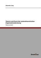 Theorie und Praxis der systemtheoretischen Organisationsberatung di Alexander Jung edito da Examicus Publishing