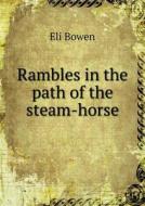 Rambles In The Path Of The Steam-horse di Eli Bowen edito da Book On Demand Ltd.