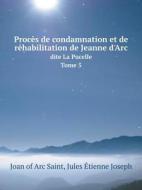 Proces De Condamnation Et De Rehabilitation De Jeanne D'arc Dite La Pucelle Tome 5 di Joan of Arc Saint, Jules Etienne Joseph edito da Book On Demand Ltd.