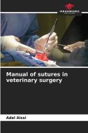Manual of sutures in veterinary surgery di Adel Aissi edito da Our Knowledge Publishing