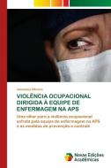 VIOLÊNCIA OCUPACIONAL DIRIGIDA À EQUIPE DE ENFERMAGEM NA APS di Josemary Oliveira edito da Novas Edições Acadêmicas