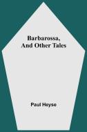 Barbarossa, And Other Tales di Paul Heyse edito da Alpha Editions