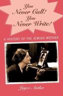You Never Call! You Never Write!: A History of the Jewish Mother di Joyce Antler edito da OXFORD UNIV PR