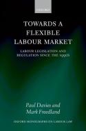 Towards a Flexible Labour Market: Labour Legislation and Regulation Since the 1990s di Paul Davies, Mark Freedland edito da OXFORD UNIV PR