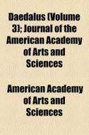 Daedalus (volume 3); Journal Of The American Academy Of Arts And Sciences di American Academy of Arts and Sciences edito da General Books Llc