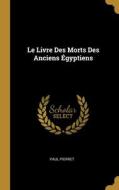 Le Livre Des Morts Des Anciens Égyptiens di Paul Pierret edito da WENTWORTH PR