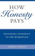 How Honesty Pays di Charles Watson, David Shumaker edito da Praeger