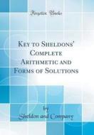 Key to Sheldons' Complete Arithmetic and Forms of Solutions (Classic Reprint) di Sheldon And Company edito da Forgotten Books