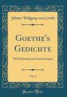 Goethe's Gedichte, Vol. 3: Mit Einleitung Und Anmerkungen (Classic Reprint) di Johann Wolfgang Von Goethe edito da Forgotten Books