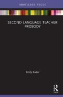 Second Language Teacher Prosody di Emily Kuder edito da Taylor & Francis Ltd