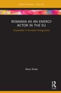 Romania As An Energy Actor In The Eu di Anca Sinea edito da Taylor & Francis Ltd
