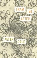 Draw Me After: Poems di Peter Cole edito da FARRAR STRAUSS & GIROUX