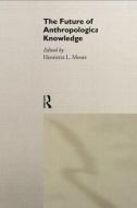 The Future of Anthropological Knowledge di Henrietta L. Moore edito da Routledge