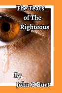 The Tears Of The Righteous. di JOHN C BURT. edito da Lightning Source Uk Ltd