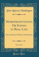 Misrepresentation; Or Scenes in Real Life, Vol. 2 of 3: One of a Series of Tales on the Passions (Classic Reprint) di Julia Rattray Waddington edito da Forgotten Books