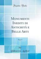 Monumenti Inediti Di Antichita E Belle Arti, Vol. 5 (Classic Reprint) di Unknown Author edito da Forgotten Books