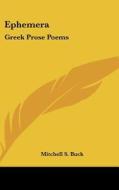 Ephemera: Greek Prose Poems di Mitchell S. Buck edito da Kessinger Publishing