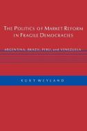 The Politics of Market Reform in Fragile Democracies di Kurt Weyland edito da Princeton University Press