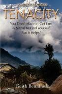Tenacity: You Don't Have to Get Lost in Nepal to Find Yourself, But It Helps! di Mr Keith Renninson edito da Shellhouse Press
