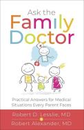 Ask the Family Doctor: Practical Answers for Medical Situations Every Parent Faces di Robert D. Lesslie, Robert M. Alexander edito da HARVEST HOUSE PUBL
